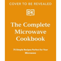 The Complete Microwave Cookbook: 75 Simple Recipes Ready in Minutes
