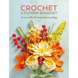 Crochet a Flower Bouquet: 35 Crochet Patterns for Handmade Flowers and Foliage