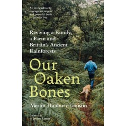 Our Oaken Bones: Reviving a Family, a Farm and Britain’s Ancient Rainforests