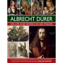 Durer: His Life and Works in 500 Images: An illustrated exploration of the artist in context, with a biography and gallery of his paintings and drawings