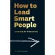 How to Lead Smart People: Leadership for Professionals