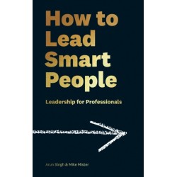 How to Lead Smart People: Leadership for Professionals