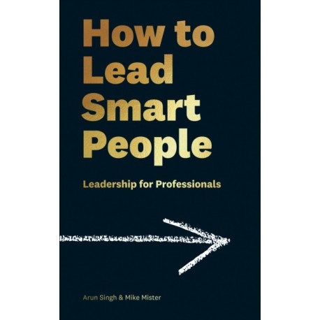 How to Lead Smart People: Leadership for Professionals