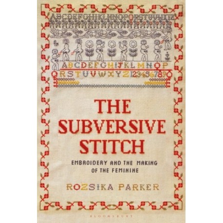 The Subversive Stitch: Embroidery and the Making of the Feminine