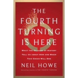 The Fourth Turning Is Here: What the Seasons of History Tell Us about How and When This Crisis Will End