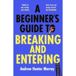 A Beginner’s Guide to Breaking and Entering: The brilliantly entertaining new thriller by the Sunday Times bestselling author of The Last Day