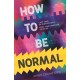 How to be Normal: A powerful YA coming-of-age debut about breaking free, finding your voice and discovering love – perfect for fans of emotionally rich, empowering teen fiction