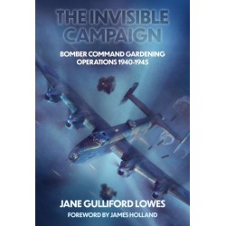 The Invisible Campaign: Bomber Command Gardening Operations 1940-1945