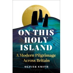 On This Holy Island: A Modern Pilgrimage Across Britain -- A FINANCIAL TIMES BOOK OF THE YEAR