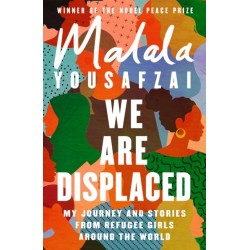 We Are Displaced: My Journey and Stories from Refugee Girls Around the World - From Nobel Peace Prize Winner Malala Yousafzai