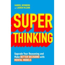 Super Thinking: Upgrade Your Reasoning and Make Better Decisions with Mental Models