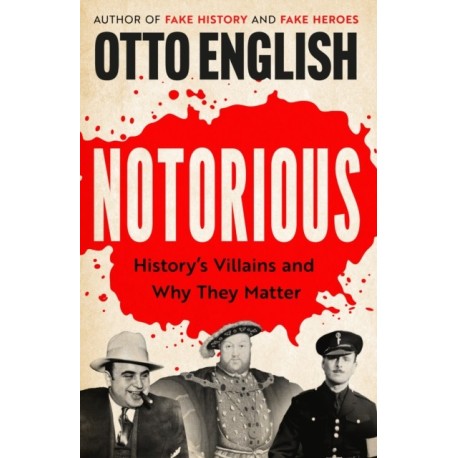 Notorious: History’s Villains and Why They Matter