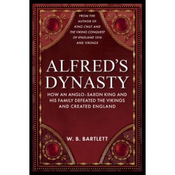 Alfred's Dynasty: How an Anglo-Saxon King and his Family Defeated the Vikings and Created England