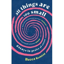 All Things Are Too Small: Essays in Praise of Excess