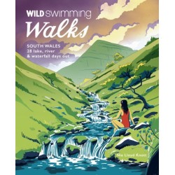 Wild Swimming Walks South Wales: 28 lake, river, waterfall and coastal days out in the Brecon Beacons, Gower and Wye Valley
