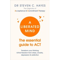 A Liberated Mind: The essential guide to ACT