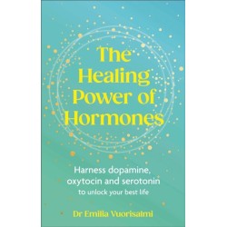 The Healing Power of Hormones: Harness dopamine, serotonin and oxytocin to unlock your best life