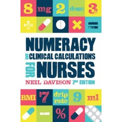 Numeracy and Clinical Calculations for Nurses, second edition
