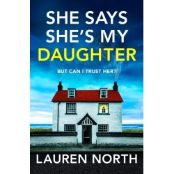 She Says She's My Daughter: A gripping and addictive psychological thriller with a heart-stopping twist