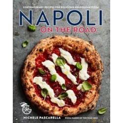 Napoli on the Road: Classic & Seasonal Recipes for Neapolitan-Style Pizza Plus Antipasti, Desserts & Drinks