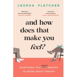 And How Does That Make You Feel?: everything you (n)ever wanted to know about therapy