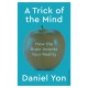 A Trick Of The Mind: How the Brain Invents Your Reality