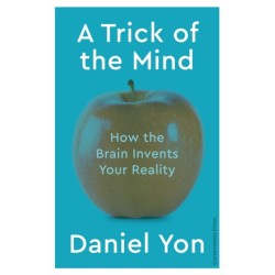 A Trick Of The Mind: How the Brain Invents Your Reality