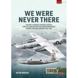 We Were Never There Volume 3: Higher, Further, Faster: Early US and British Cold War Overflights Behind the Iron Curtain 1946-1954