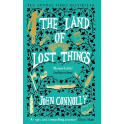 The Land of Lost Things: the Top Ten Bestseller and highly anticipated follow up to The Book of Lost Things