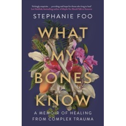 What My Bones Know: A Memoir of Healing from Complex Trauma