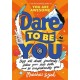 Dare to Be You: Defy Self-Doubt, Fearlessly Follow Your Own Path and Be Confidently You!