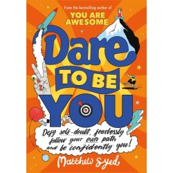 Dare to Be You: Defy Self-Doubt, Fearlessly Follow Your Own Path and Be Confidently You!