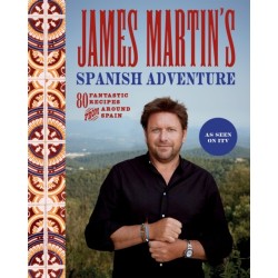 James Martin's Spanish Adventure: 80 Fantastic Recipes From Around Spain
