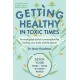 Getting Healthy in Toxic Times: An ecological doctor’s prescription for healing your body and the planet