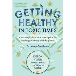 Getting Healthy in Toxic Times: An ecological doctor’s prescription for healing your body and the planet