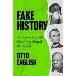 Fake History: Ten Great Lies and How They Shaped the World