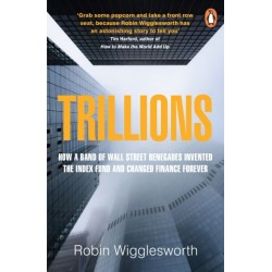 Trillions: How a Band of Wall Street Renegades Invented the Index Fund and Changed Finance Forever