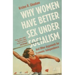 Why Women Have Better Sex Under Socialism: And Other Arguments for Economic Independence
