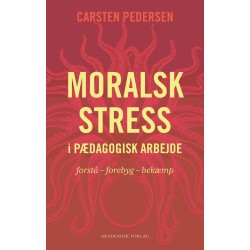 Moralsk stress i pædagogisk arbejde: Forstå – forebyg – bekæmp