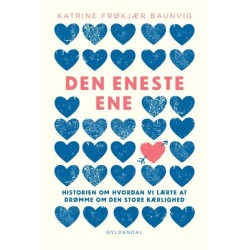 Den eneste ene: Historien om hvordan vi lærte at drømme om den store kærlighed