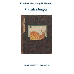 Familien Kirstine og IP Hansens Vandrebøger: Bind VII-XII  1942-1952
