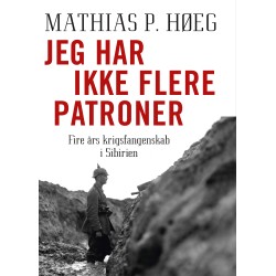Jeg har ikke flere patroner: Fire års krigsfangenskab i Sibirien