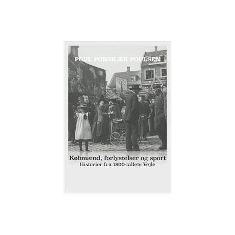 Købmænd, forlystelser og sport. Historier fra 1800-tallets Vejle