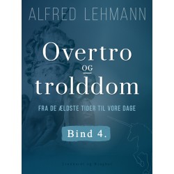 Overtro og trolddom fra de ældste tider til vore dage. Bind 4