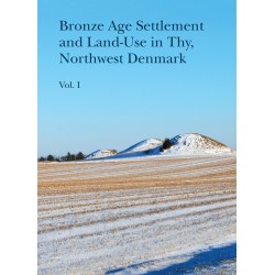 Bronze Age Settlement and Land-Use in Thy, Northwest Denmark: Vol. 1 + 2
