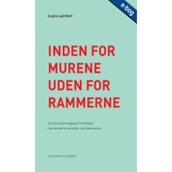 Inden for murene – uden for rammerne: En kritisk gennemgang af forholdene i den danske universitets- og forskerverden