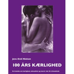 100 års kærlighed: En krønike om kærlighed, seksualitet og moral i det 20. århundrede