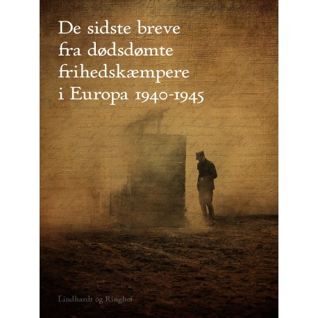 De sidste breve fra dødsdømte frihedskæmpere i Europa 1940-1945