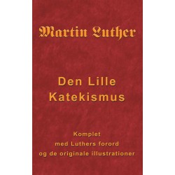 Martin Luther - Den Lille Katekismus: Den Lille Katekismus for almindelige sognepræster og prædikanter