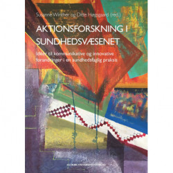Aktionsforskning i sundhedsvæsenet: Idéer til kommunikative og innovative forandringer i en sundhedsfaglig praksis